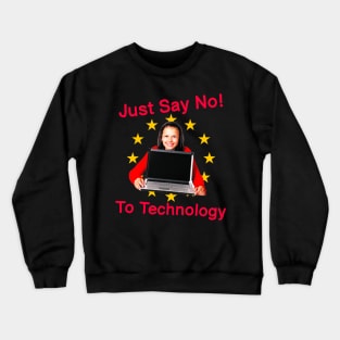 Just Say No To Technology - Extremely Silly Funny Quote Because I Mean C'Mon Now We Need Technology Crewneck Sweatshirt